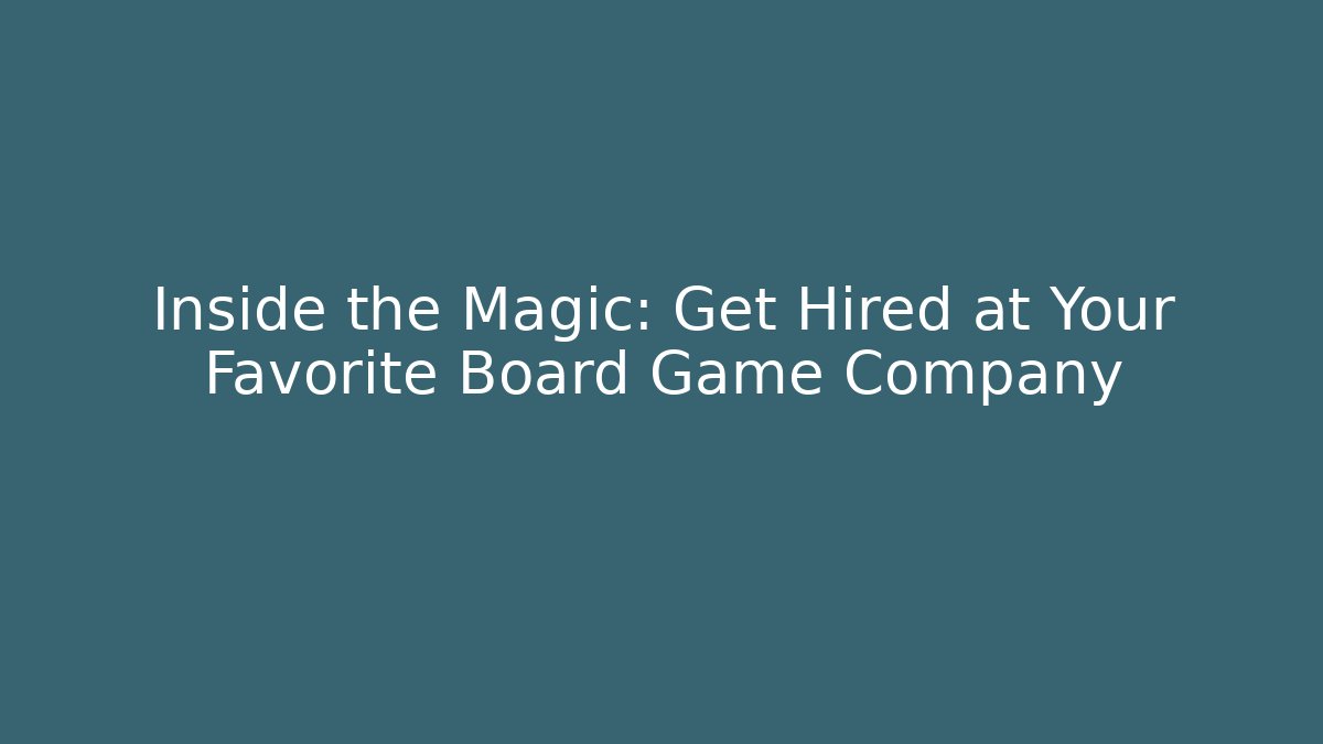 Inside the Magic: Get Hired at Your Favorite Board Game Company