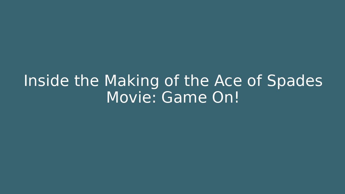 Inside the Making of the Ace of Spades Movie: Game On!