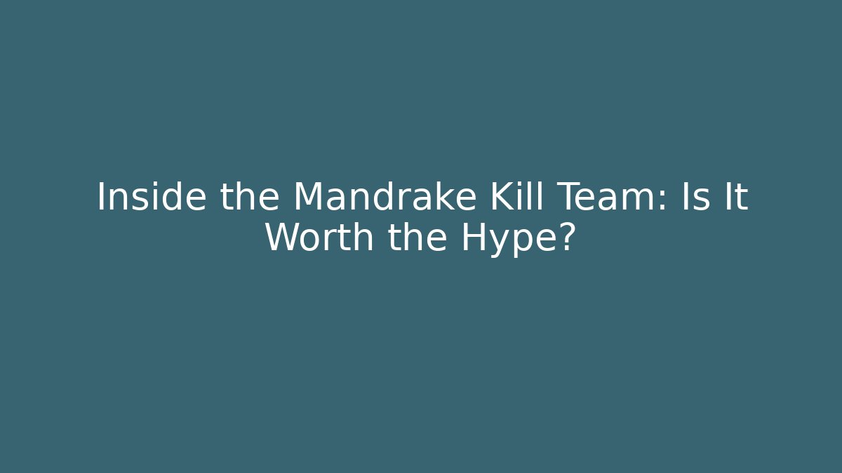 Inside the Mandrake Kill Team: Is It Worth the Hype?