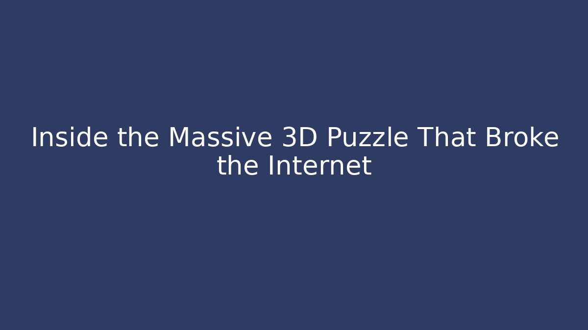 Inside the Massive 3D Puzzle That Broke the Internet