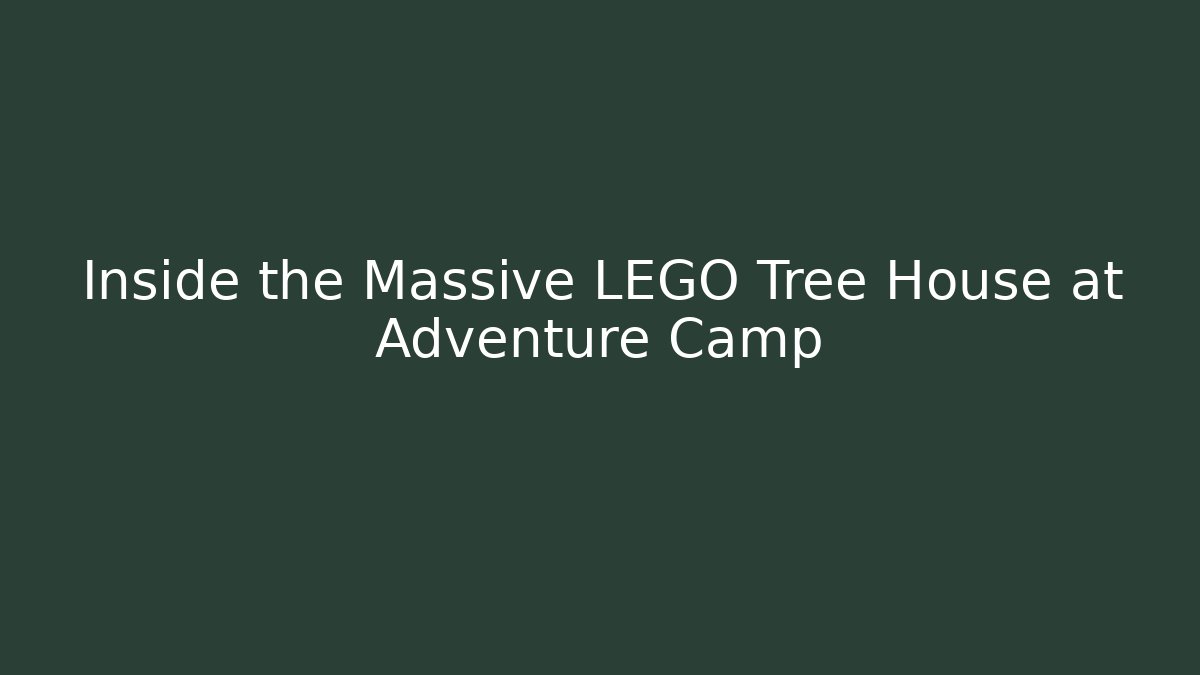 Inside the Massive LEGO Tree House at Adventure Camp