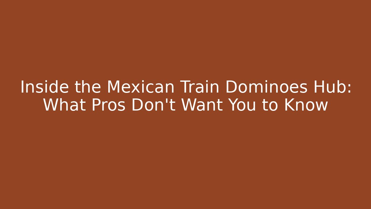Inside the Mexican Train Dominoes Hub: What Pros Don’t Want You to Know