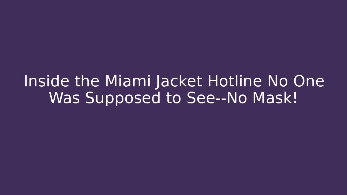 Inside the Miami Jacket Hotline No One Was Supposed to See—No Mask!