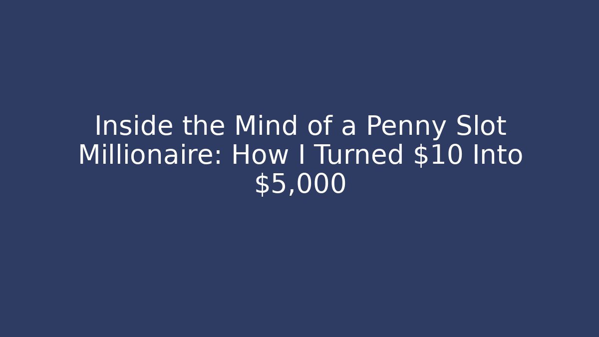 Inside the Mind of a Penny Slot Millionaire: How I Turned $10 Into $5,000