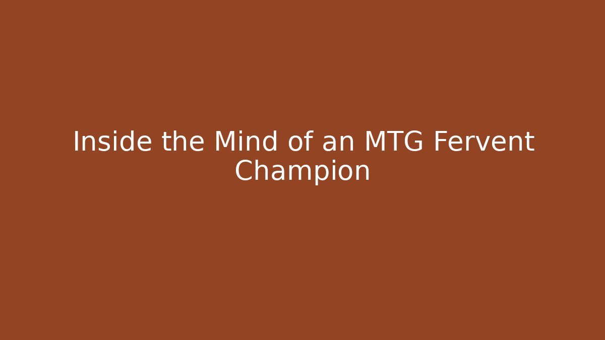 Inside the Mind of an MTG Fervent Champion