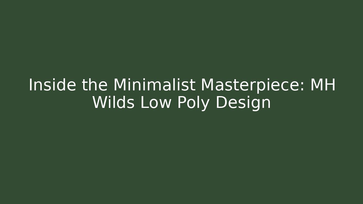 Inside the Minimalist Masterpiece: MH Wilds Low Poly Design