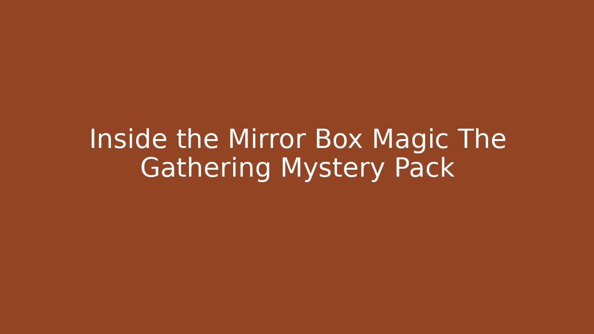 Inside the Mirror Box Magic The Gathering Mystery Pack