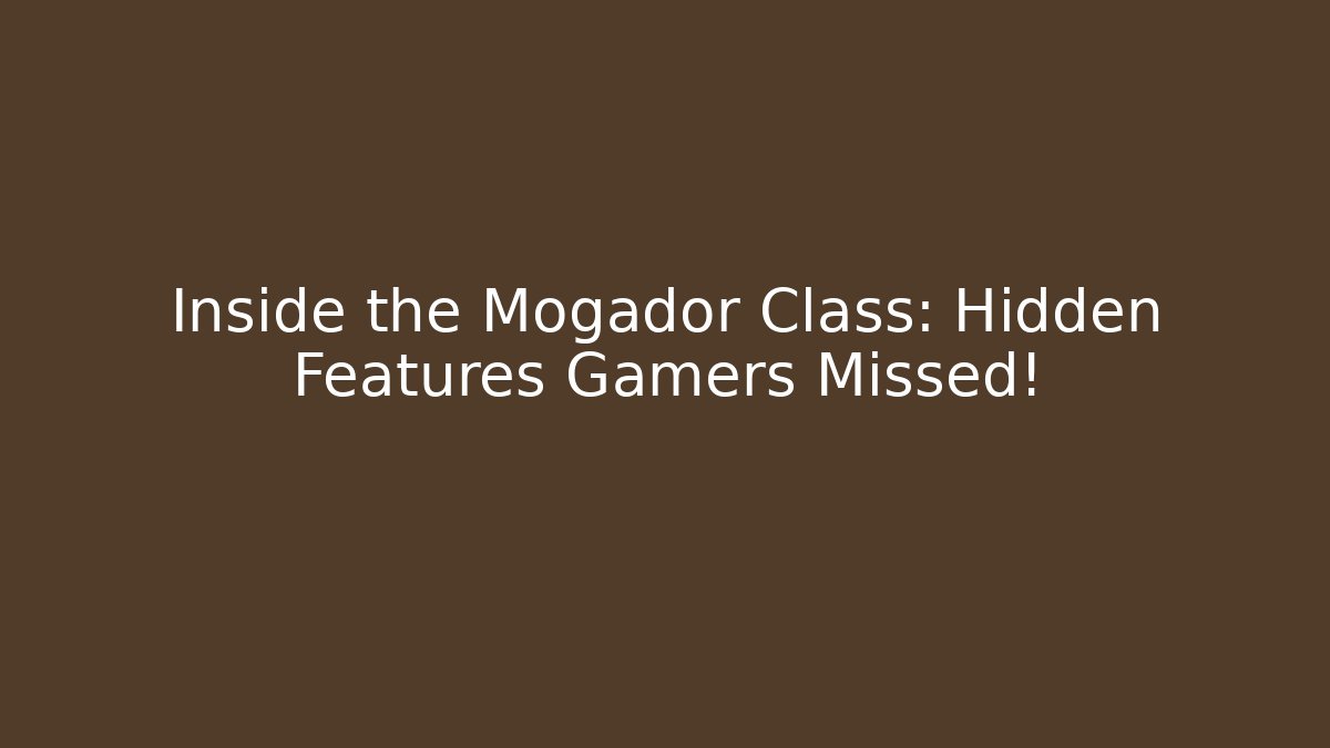 Inside the Mogador Class: Hidden Features Gamers Missed! - Critter Realm