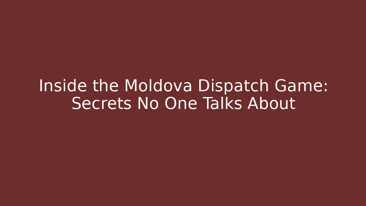Inside the Moldova Dispatch Game: Secrets No One Talks About