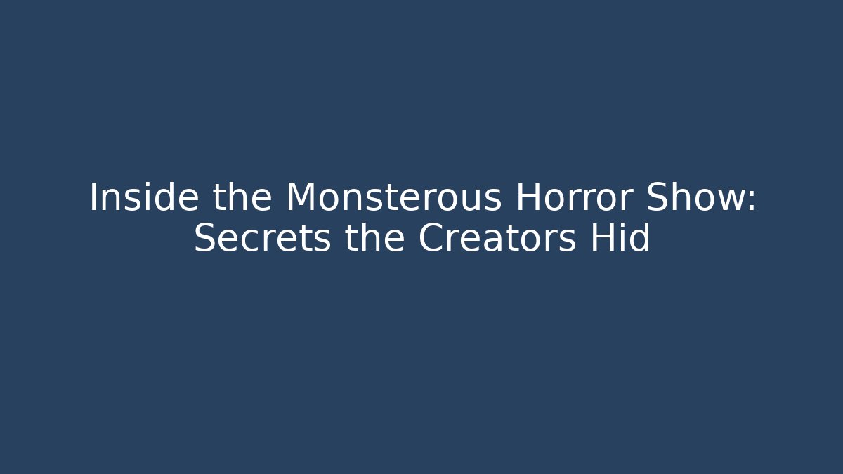 Inside the Monsterous Horror Show: Secrets the Creators Hid