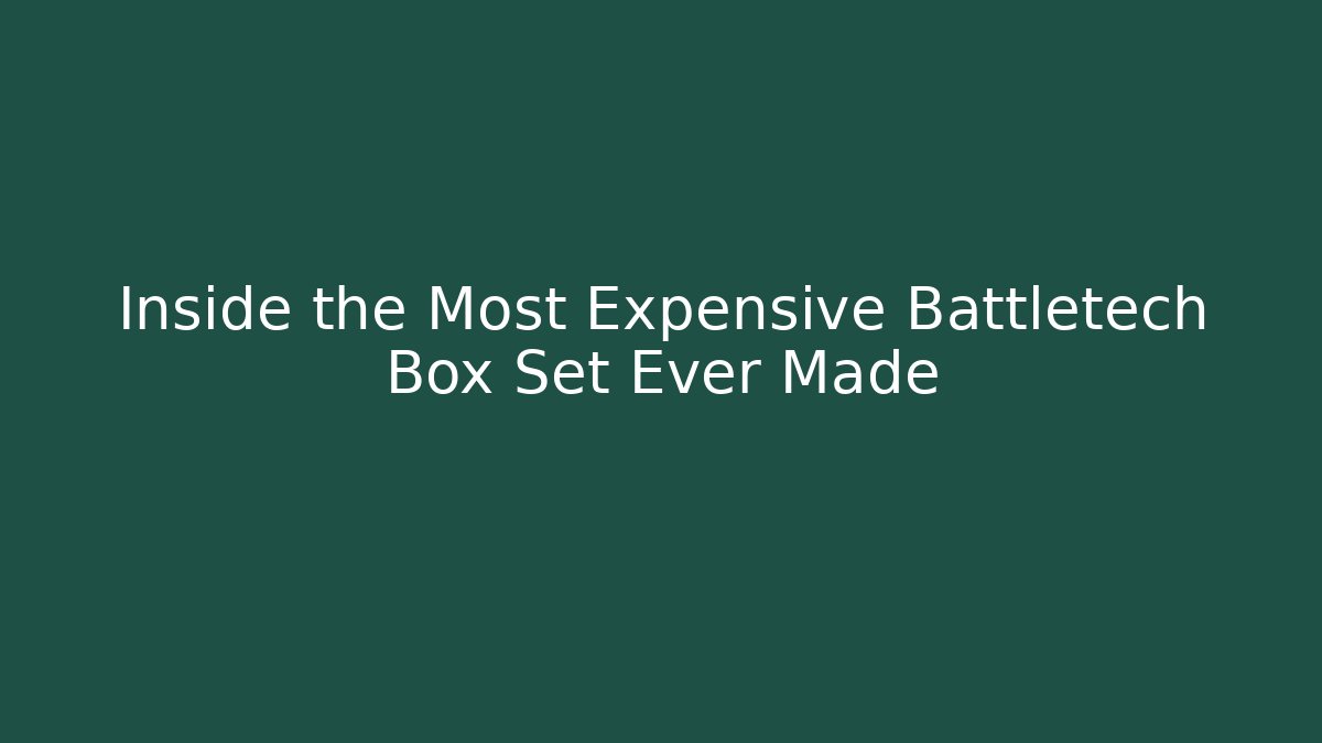 Inside the Most Expensive Battletech Box Set Ever Made - Critter Realm