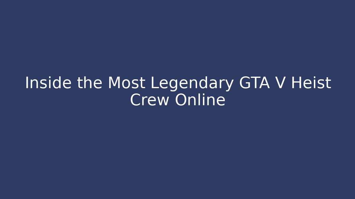 Inside the Most Legendary GTA V Heist Crew Online