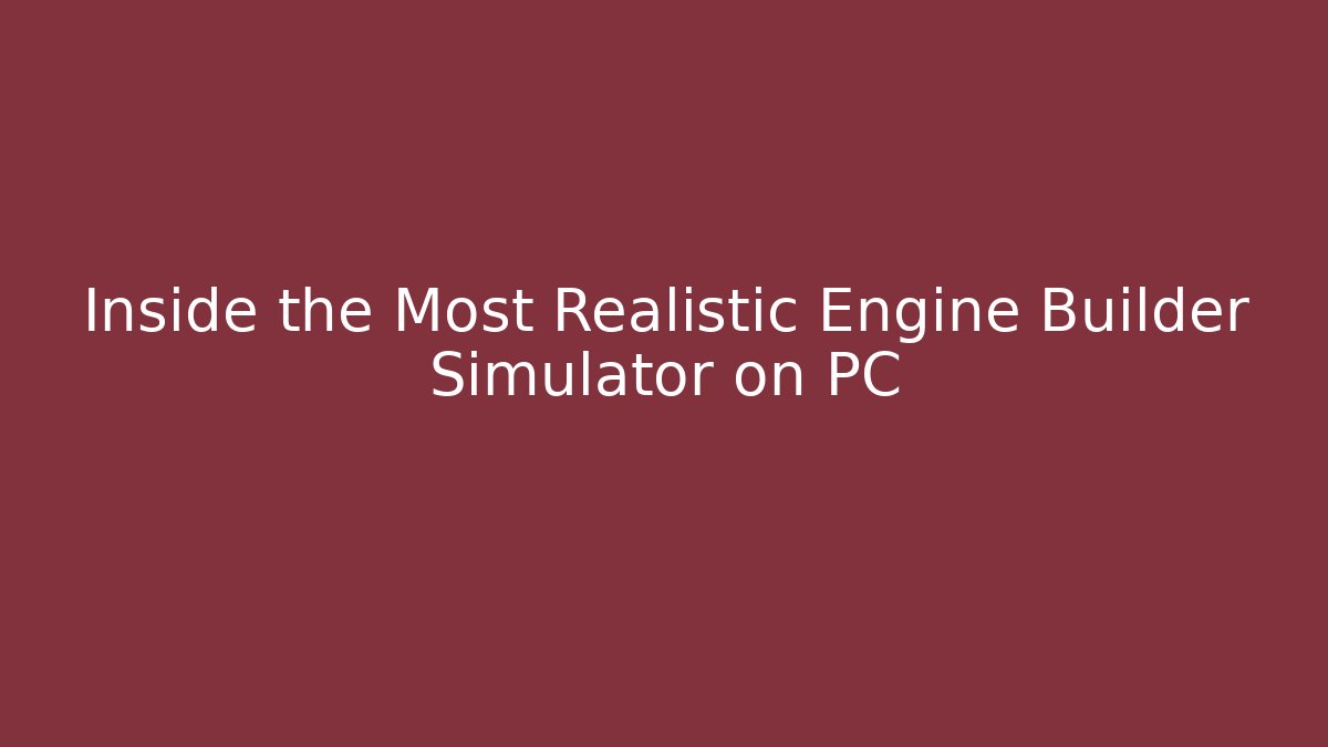 Inside the Most Realistic Engine Builder Simulator on PC
