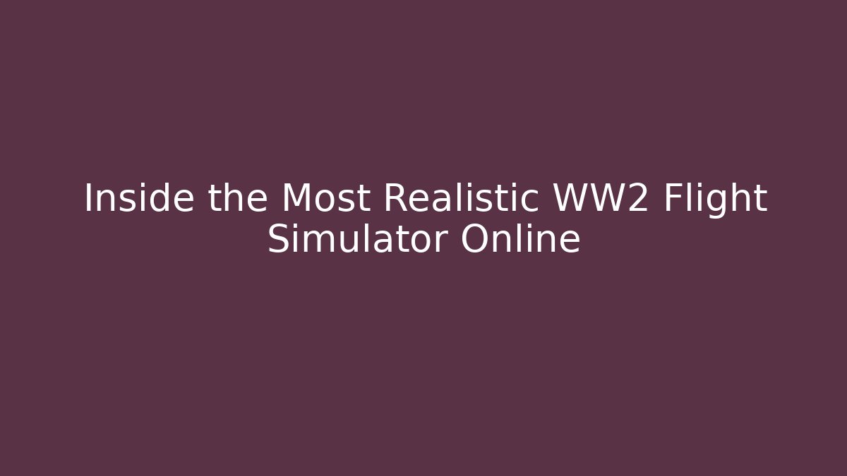 Inside the Most Realistic WW2 Flight Simulator Online