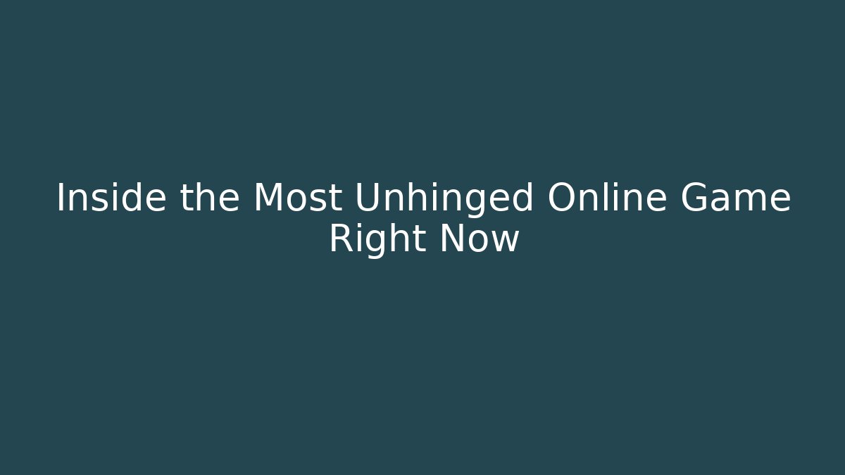Inside the Most Unhinged Online Game Right Now