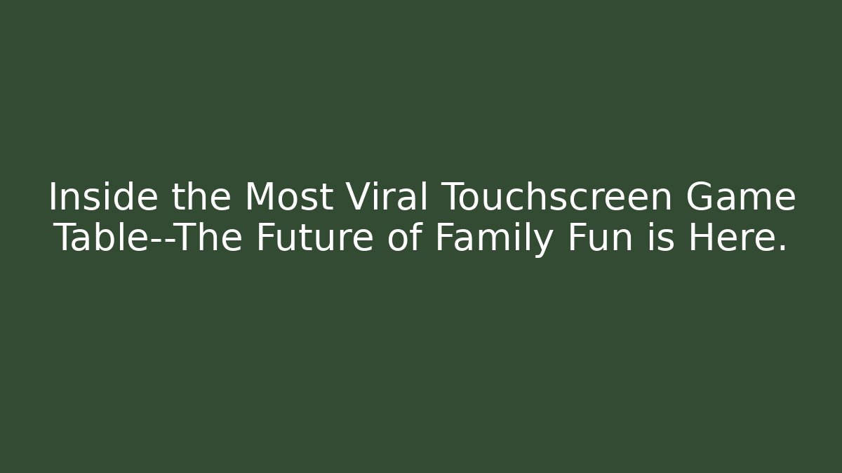Inside the Most Viral Touchscreen Game Table—The Future of Family Fun is Here.