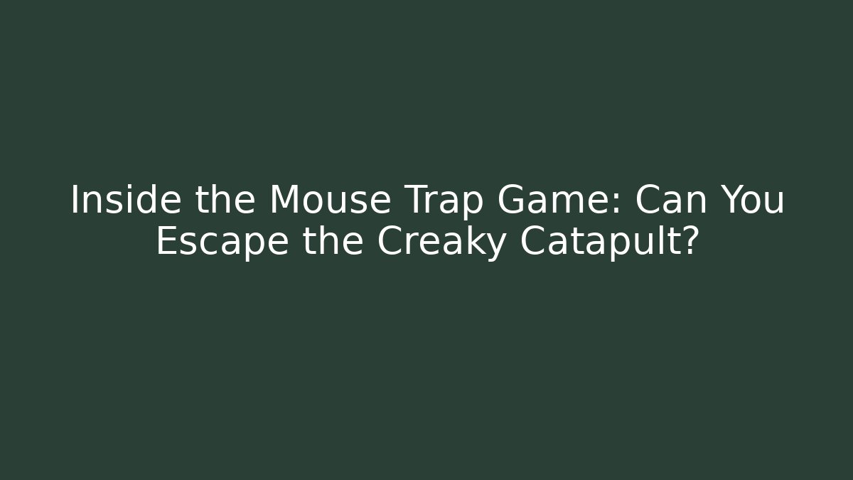 Inside the Mouse Trap Game: Can You Escape the Creaky Catapult?