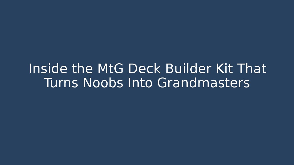 Inside the MtG Deck Builder Kit That Turns Noobs Into Grandmasters