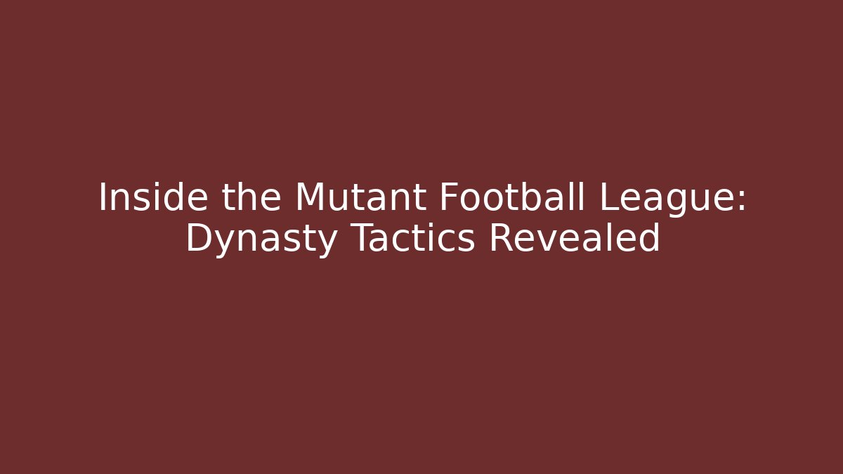 Inside the Mutant Football League: Dynasty Tactics Revealed