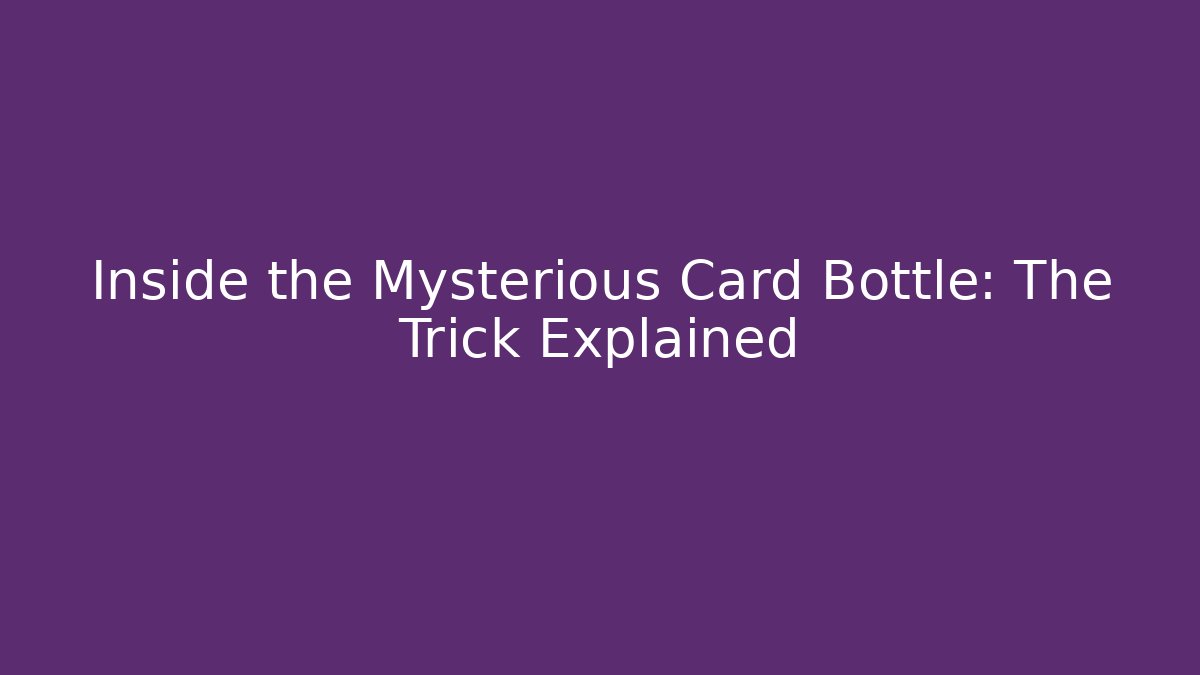 Inside the Mysterious Card Bottle: The Trick Explained