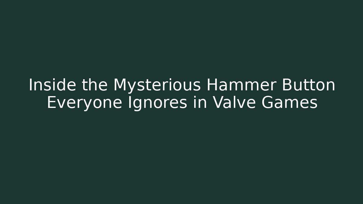 Inside the Mysterious Hammer Button Everyone Ignores in Valve Games