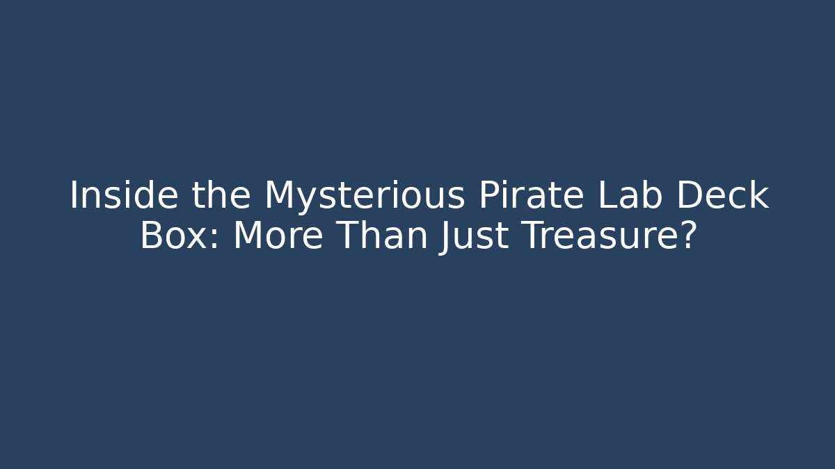 Inside the Mysterious Pirate Lab Deck Box: More Than Just Treasure?