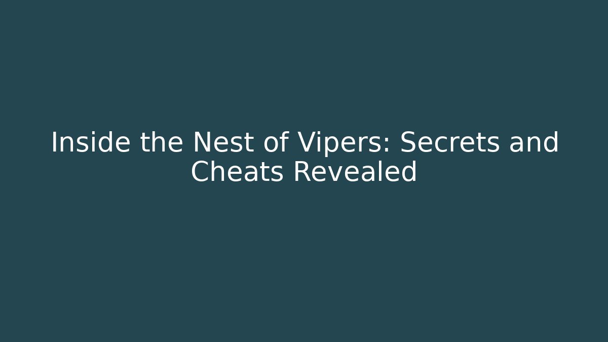 Inside the Nest of Vipers: Secrets and Cheats Revealed