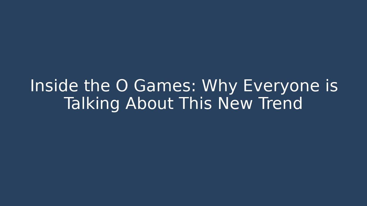 Inside the O Games: Why Everyone is Talking About This New Trend