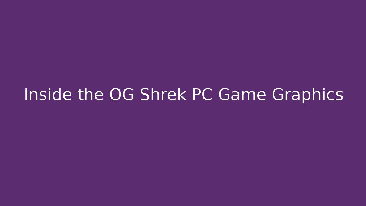 Inside the OG Shrek PC Game Graphics