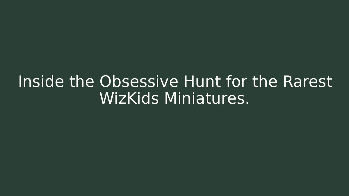 Inside the Obsessive Hunt for the Rarest WizKids Miniatures.
