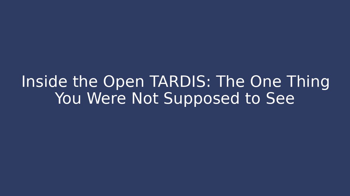 Inside the Open TARDIS: The One Thing You Were Not Supposed to See