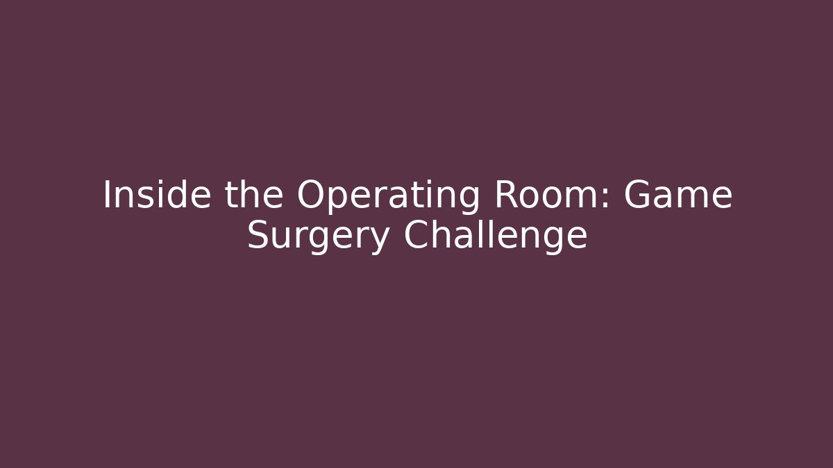 Inside the Operating Room: Game Surgery Challenge - Critter Realm