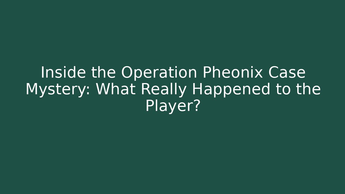 Inside the Operation Pheonix Case Mystery: What Really Happened to the Player?