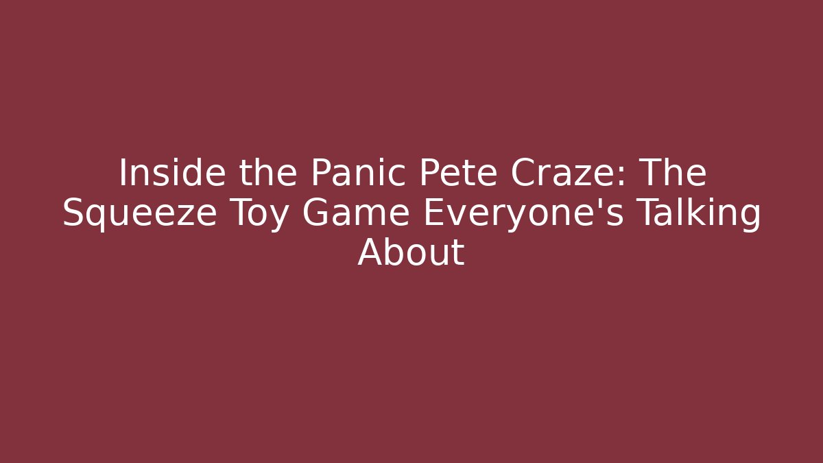 Inside the Panic Pete Craze: The Squeeze Toy Game Everyone's Talking About