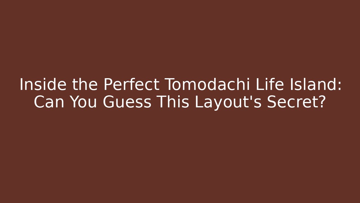 Inside the Perfect Tomodachi Life Island: Can You Guess This Layout's Secret?