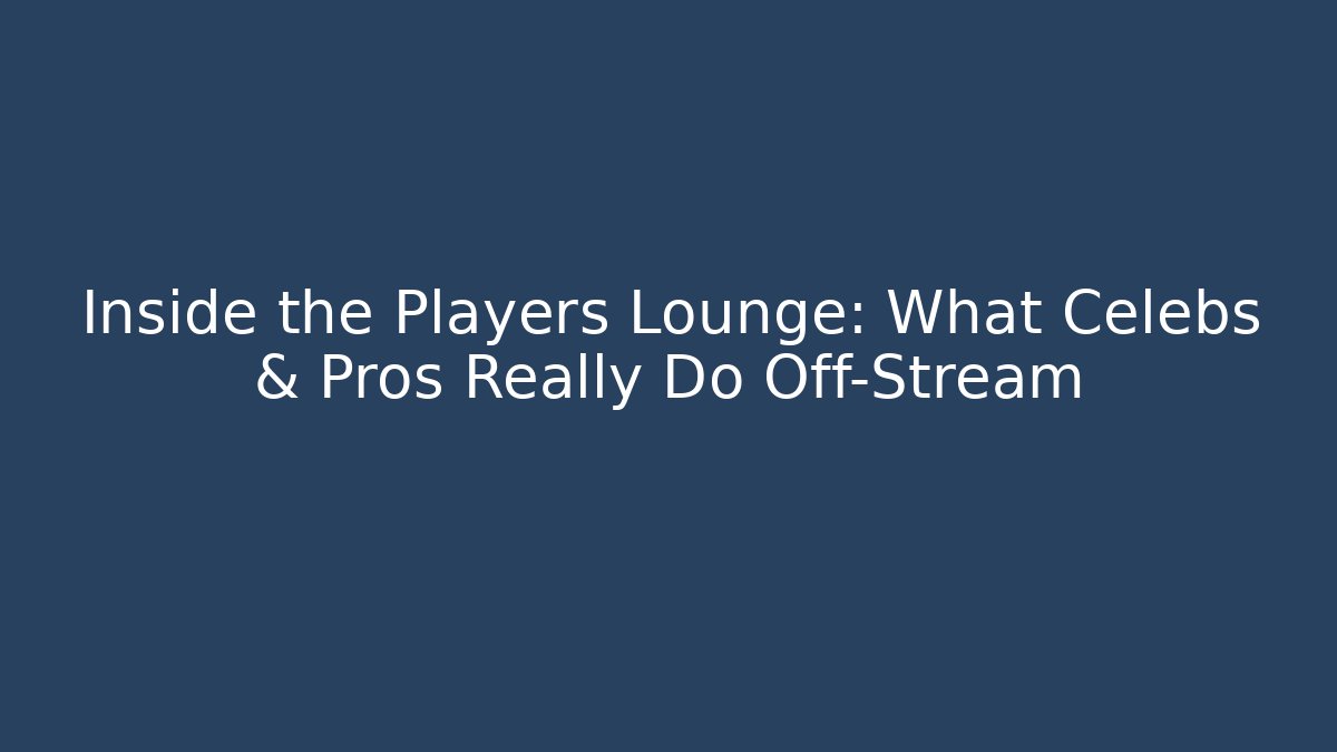 Inside the Players Lounge: What Celebs & Pros Really Do Off-Stream - Critter Realm