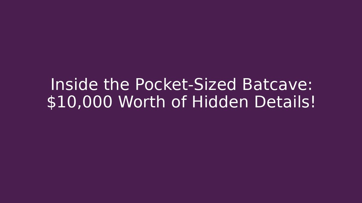 Inside the Pocket-Sized Batcave: $10,000 Worth of Hidden Details!