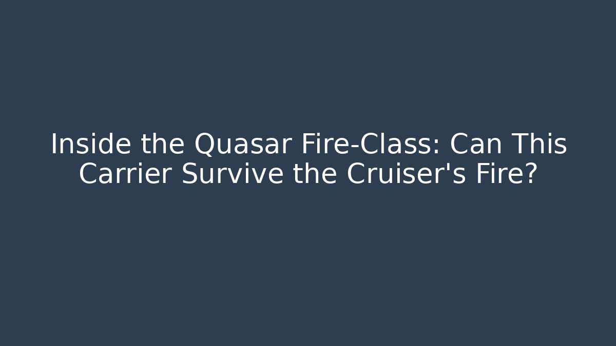 Inside the Quasar Fire-Class: Can This Carrier Survive the Cruiser's Fire?