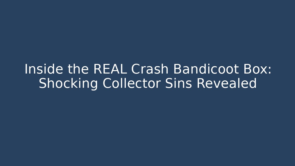 Inside the REAL Crash Bandicoot Box: Shocking Collector Sins Revealed