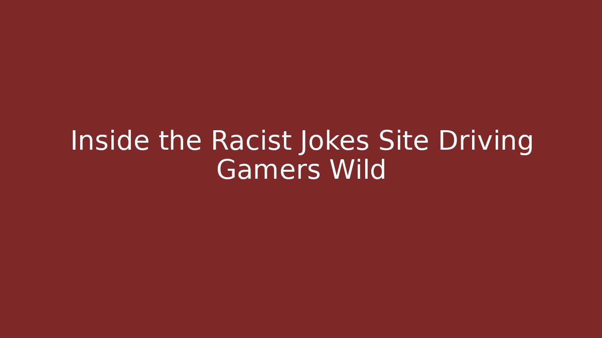 Inside the Racist Jokes Site Driving Gamers Wild