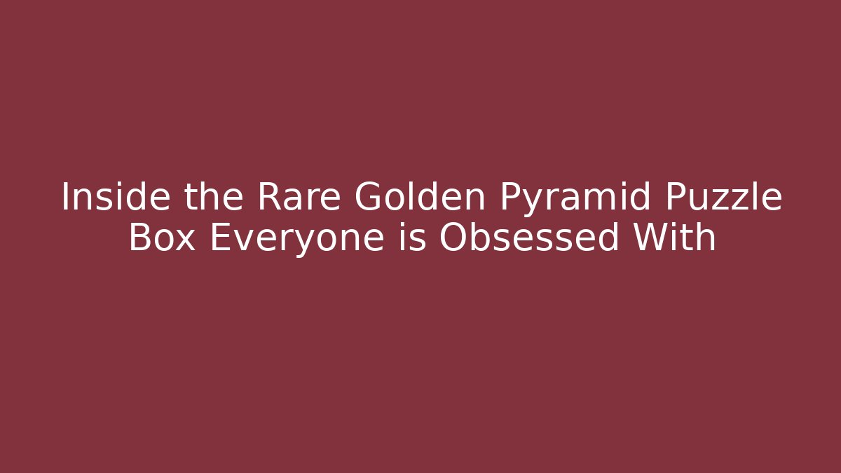 Inside the Rare Golden Pyramid Puzzle Box Everyone is Obsessed With