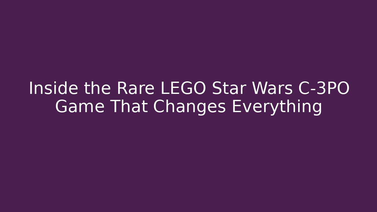 Inside the Rare LEGO Star Wars C-3PO Game That Changes Everything - Critter Realm