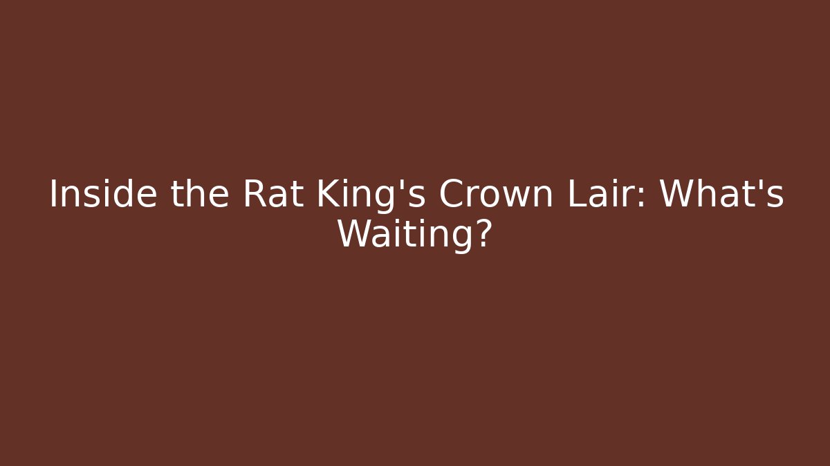 Inside the Rat King’s Crown Lair: What’s Waiting?
