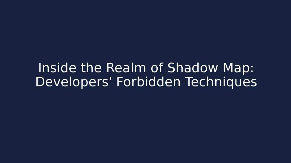 Inside the Realm of Shadow Map: Developers' Forbidden Techniques