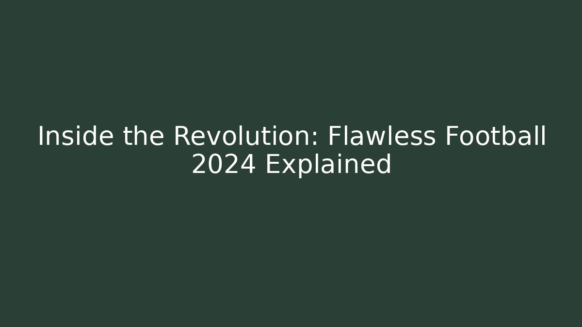 Inside the Revolution: Flawless Football 2024 Explained