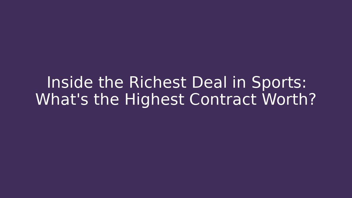 Inside the Richest Deal in Sports: What's the Highest Contract Worth?