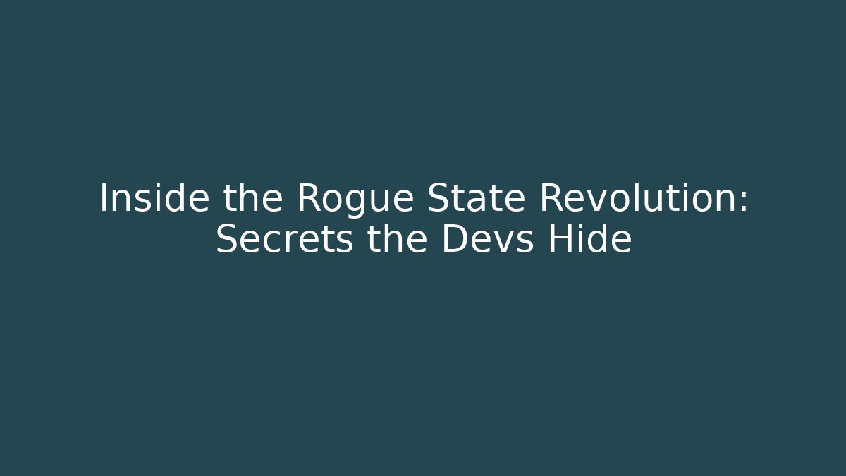 Inside the Rogue State Revolution: Secrets the Devs Hide