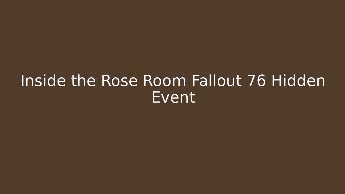 Inside the Rose Room Fallout 76 Hidden Event