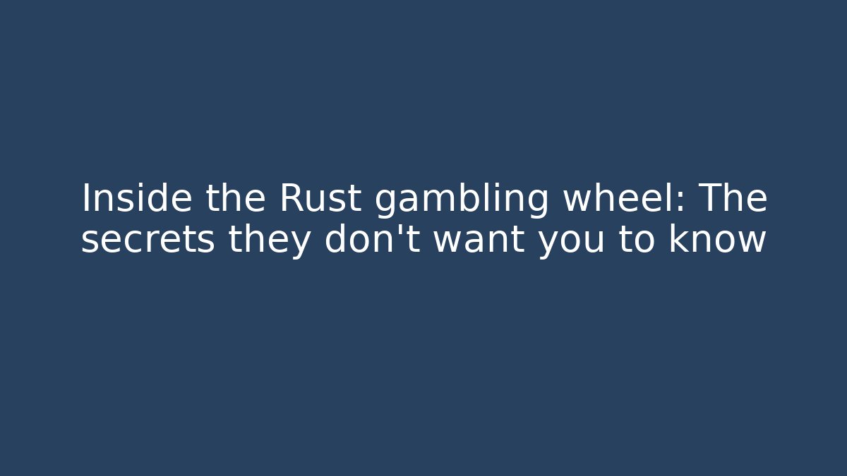 Inside the Rust gambling wheel: The secrets they don’t want you to know
