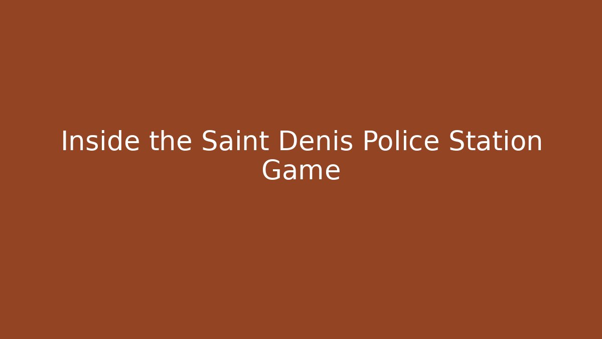 Inside the Saint Denis Police Station Game